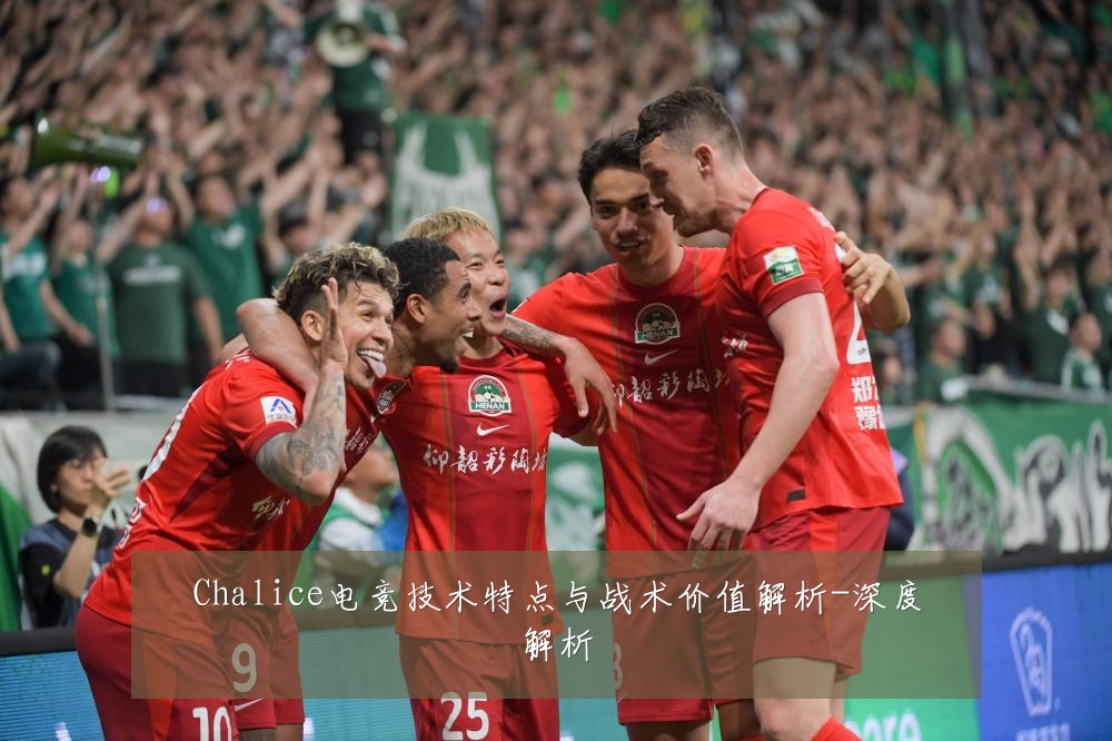 Chalice电竞技术特点与战术价值解析-深度解析